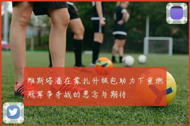 维斯塔潘在蒙扎升级包助力下重燃冠军争夺战的悬念与期待